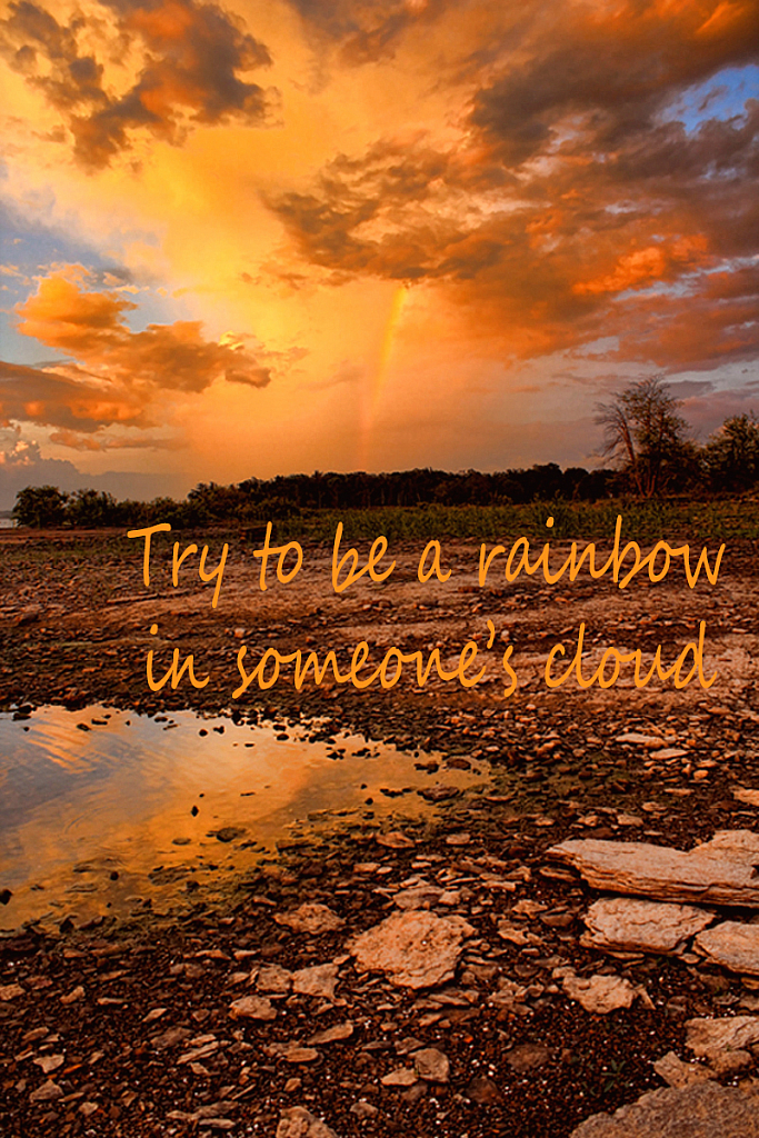 Try To Be A Rainbow In Someone' Cloud