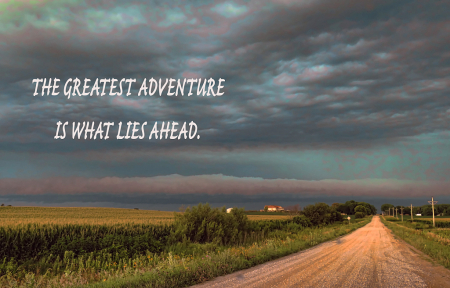 The Greatest Adventure Is What Lies Ahead