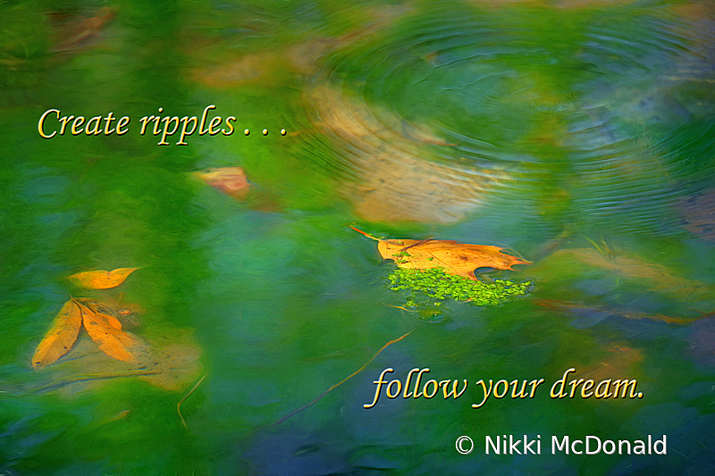 Create ripples . . . follow your dream